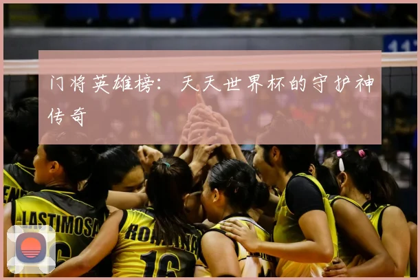 门将英雄榜：天天世界杯的守护神传奇