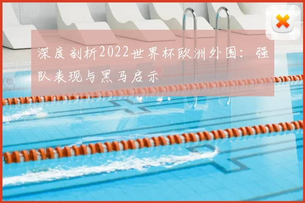 深度剖析2022世界杯欧洲外围：强队表现与黑马启示