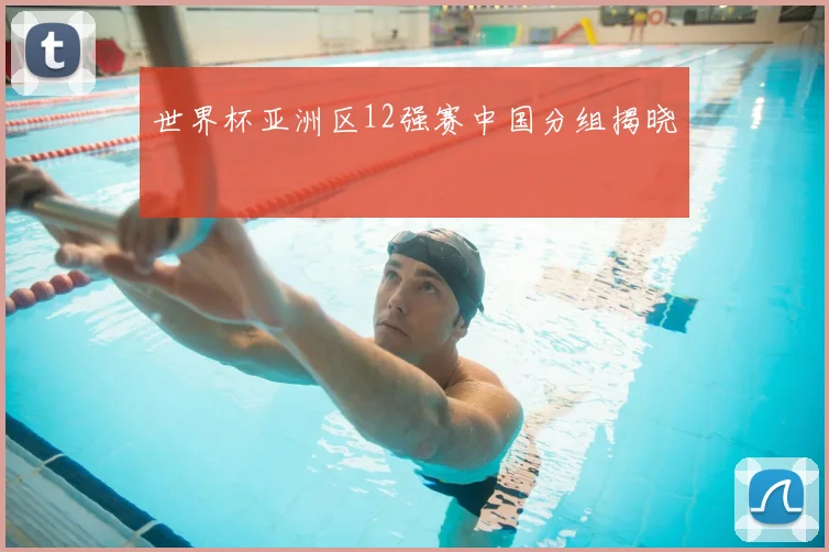 世界杯亚洲区12强赛中国分组揭晓